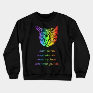 I cant be held responsible for what my face does when you talk Crewneck Sweatshirt